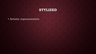 STYLIZED
• Artistic representation
 