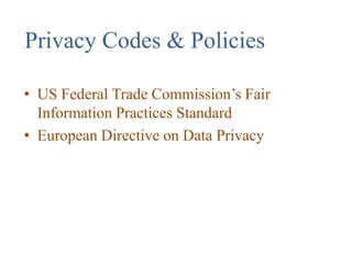 Privacy Codes & Policies
• US Federal Trade Commission’s Fair
Information Practices Standard
• European Directive on Data Privacy
 