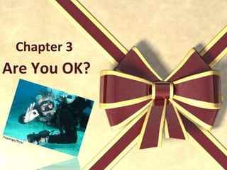 Chapter 3
Are You OK?
 