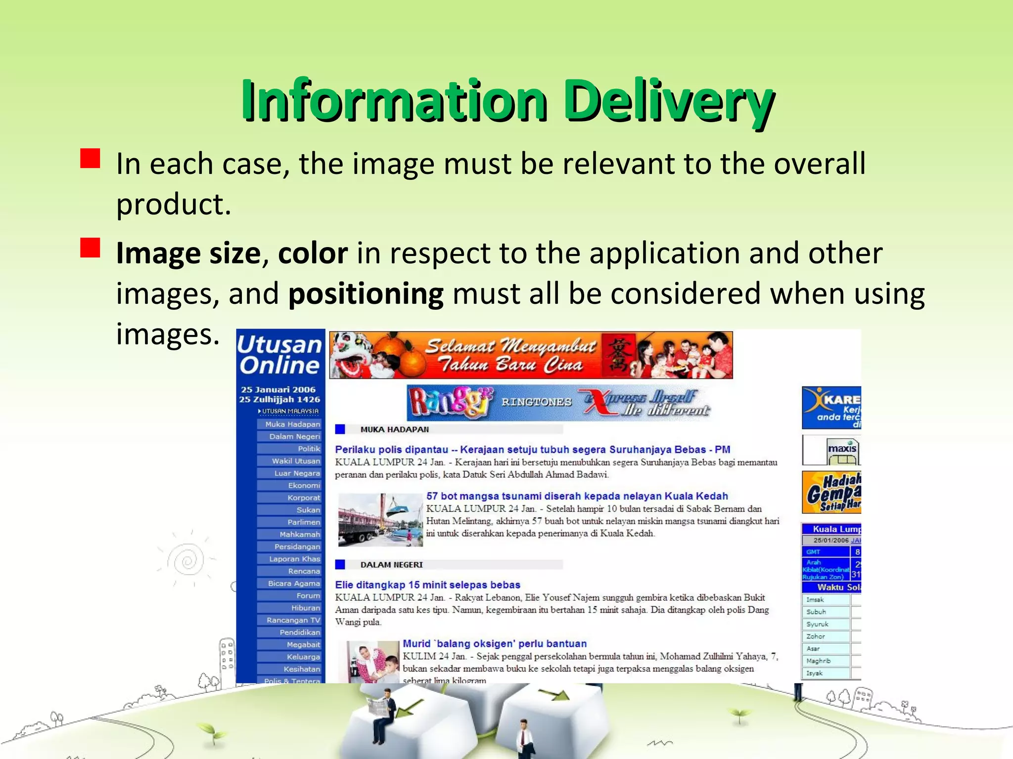  In each case, the image must be relevant to the overall
product.
 Image size, color in respect to the application and other
images, and positioning must all be considered when using
images.
Information DeliveryInformation Delivery
 