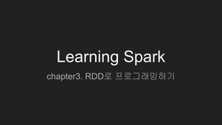 Learning Spark
chapter3. RDD로 프로그래밍하기
 
