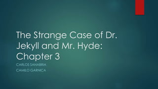 The Strange Case of Dr.
Jekyll and Mr. Hyde:
Chapter 3
CARLOS SANABRIA
CAMILO GARNICA
 