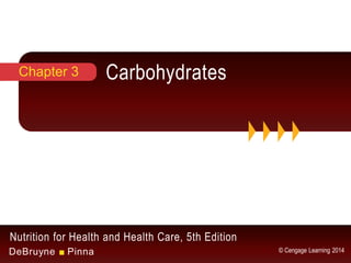 Nutrition for Health and Health Care, 5th Edition
DeBruyne ■ Pinna © Cengage Learning 2014
CarbohydratesChapter 3
 