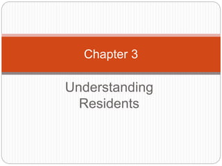 Understanding
Residents
Chapter 3
 