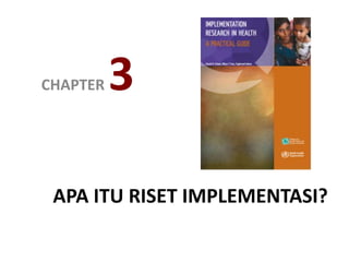 APA ITU RISET IMPLEMENTASI?
CHAPTER 3
 