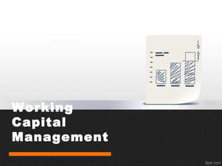 Working
Capital
Management
 