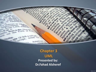 Chapter 3
UML
Presented by:
Dr.Fahad Alsheref
 