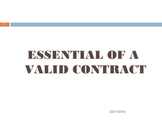24/11/2016
7
ESSENTIAL OF A
VALID CONTRACT
 