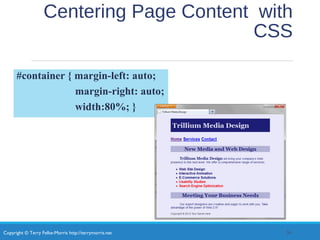 Copyright © Terry Felke-Morris http://terrymorris.net
Centering Page Content with
CSS
#container { margin-left: auto;
margin-right: auto;
width:80%; }
36
 