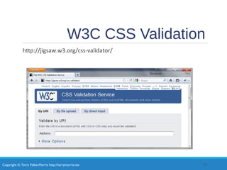 Copyright © Terry Felke-Morris http://terrymorris.net
W3C CSS Validation
http://jigsaw.w3.org/css-validator/
38
 