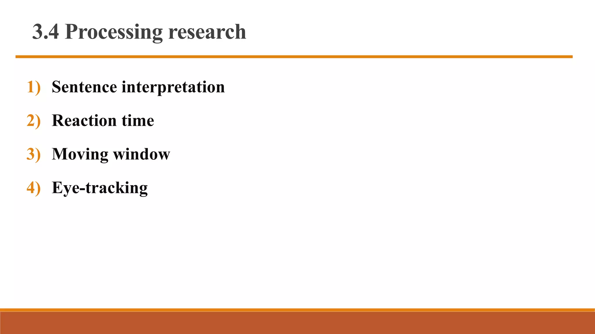3.4 Processing research
1) Sentence interpretation
2) Reaction time
3) Moving window
4) Eye-tracking
 