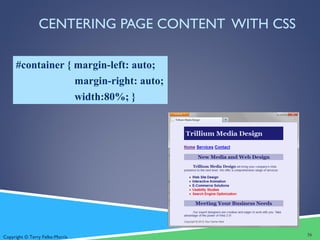 Copyright © Terry Felke-Morris
CENTERING PAGE CONTENT WITH CSS
#container { margin-left: auto;
margin-right: auto;
width:80%; }
36
 