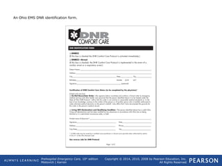 Prehospital Emergency Care, 10th
edition
Mistovich | Karren
Copyright © 2014, 2010, 2008 by Pearson Education, Inc.
All Rights Reserved
An Ohio EMS DNR identification form.
 