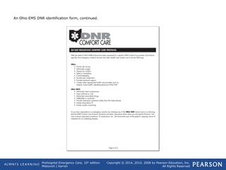 Prehospital Emergency Care, 10th
edition
Mistovich | Karren
Copyright © 2014, 2010, 2008 by Pearson Education, Inc.
All Rights Reserved
An Ohio EMS DNR identification form, continued.
 