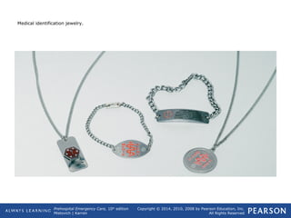 Prehospital Emergency Care, 10th
edition
Mistovich | Karren
Copyright © 2014, 2010, 2008 by Pearson Education, Inc.
All Rights Reserved
Medical identification jewelry.
 