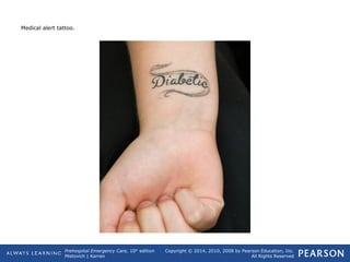 Prehospital Emergency Care, 10th
edition
Mistovich | Karren
Copyright © 2014, 2010, 2008 by Pearson Education, Inc.
All Rights Reserved
Medical alert tattoo.
 