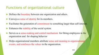 Functions of organizational culture
 Defines the boundary between one organization and others.
 Conveys a sense of ident...