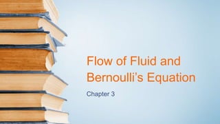 Flow of Fluid and
Bernoulli’s Equation
Chapter 3
 