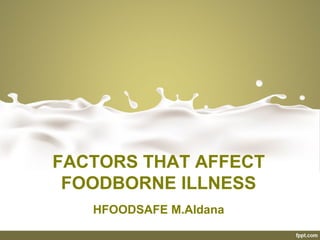 FACTORS THAT AFFECT
FOODBORNE ILLNESS
HFOODSAFE M.Aldana
 