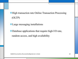High transaction rate Online Transaction Processing
(OLTP)
Large messaging installations
Database applications that require high I/O rate,
random access, and high availability
AddAli Broumandnia, Broumandnia@gmail.com a footer 28
 