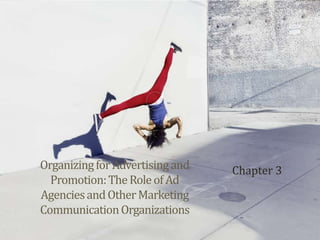 OrganizingforAdvertisingand
Promotion:TheRoleofAd
AgenciesandOtherMarketing
CommunicationOrganizations
 