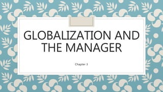 GLOBALIZATION AND
THE MANAGER
Chapter 3
 