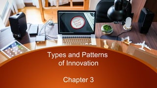 Types and Patterns
of Innovation
Chapter 3
 