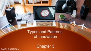 Types and Patterns
of Innovation
Chapter 3
FAJRI RAMADAN
 