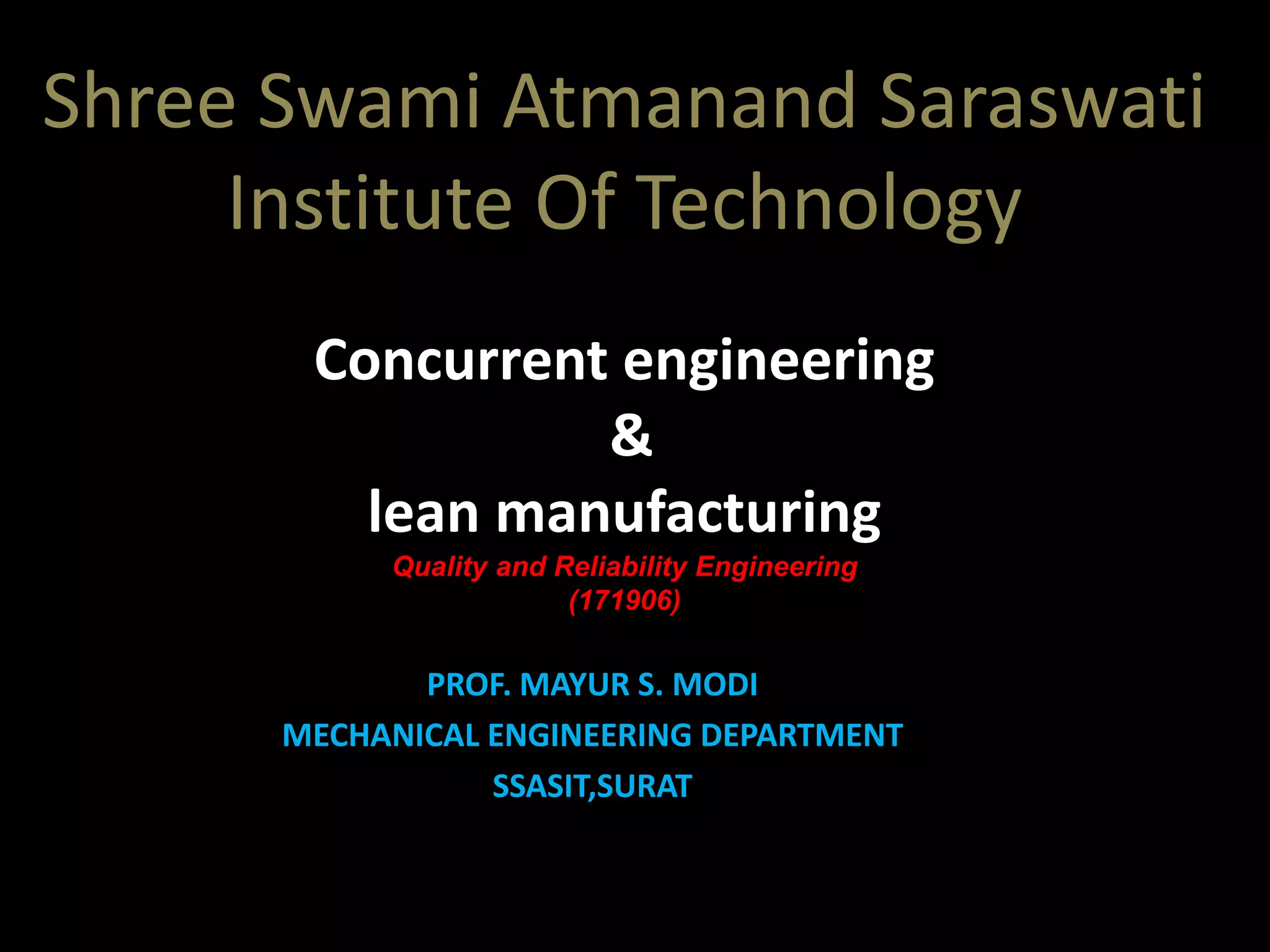 Shree Swami Atmanand Saraswati
Institute Of Technology
PROF. MAYUR S. MODI
MECHANICAL ENGINEERING DEPARTMENT
SSASIT,SURAT
Concurrent engineering
&
lean manufacturing
Quality and Reliability Engineering
(171906)
 