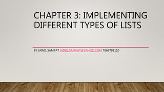 CHAPTER 3: IMPLEMENTING
DIFFERENT TYPES OF LISTS
BY JAINIL SAMPAT JAINIL.SAMPAT@YAHOO.COM 7666798110
 