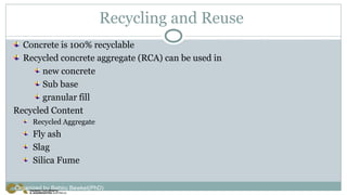 Recycling and Reuse
Concrete is 100% recyclable
Recycled concrete aggregate (RCA) can be used in
new concrete
Sub base
granular fill
Recycled Content
Recycled Aggregate
Fly ash
Slag
Silica Fume
Organized by Bahiru Bewket(PhD)
 