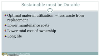 Sustainable must be Durable
Optimal material utilization – less waste from
replacement
Lower maintenance costs
Lower total cost of ownership
Long life
Organized by Bahiru Bewket(PhD)
 