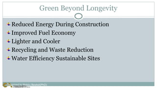 Green Beyond Longevity
Reduced Energy During Construction
Improved Fuel Economy
Lighter and Cooler
Recycling and Waste Reduction
Water Efficiency Sustainable Sites
Organized by Bahiru Bewket(PhD)
 