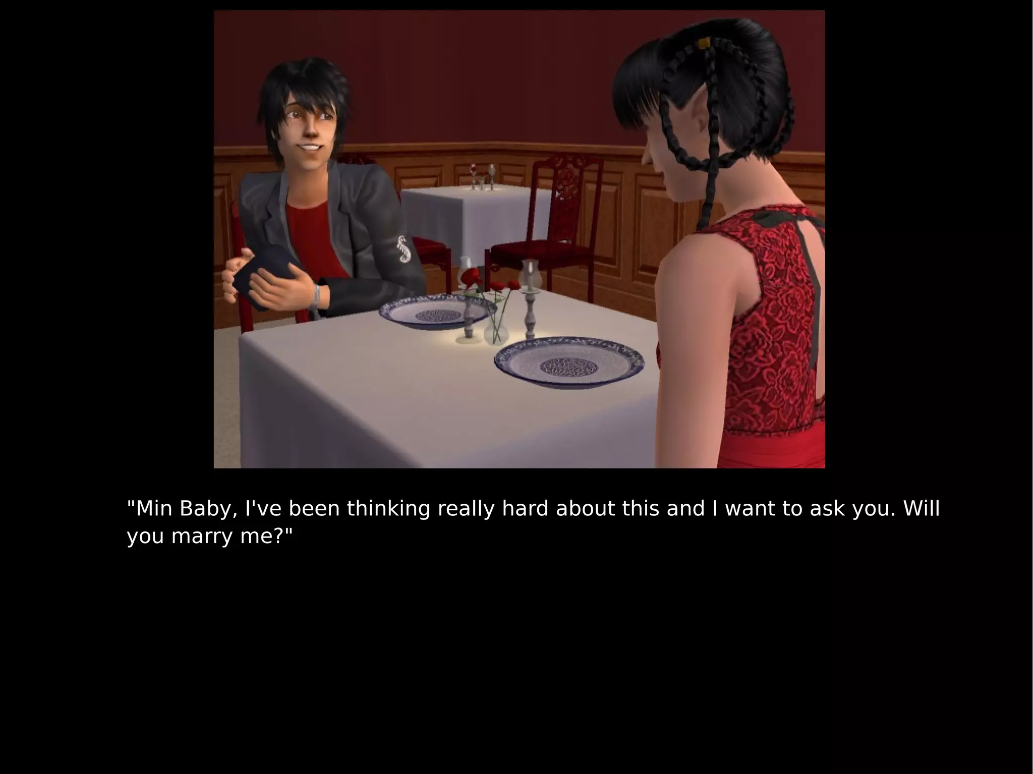 "Min Baby, I've been thinking really hard about this and I want to ask you. Will you marry me?" 