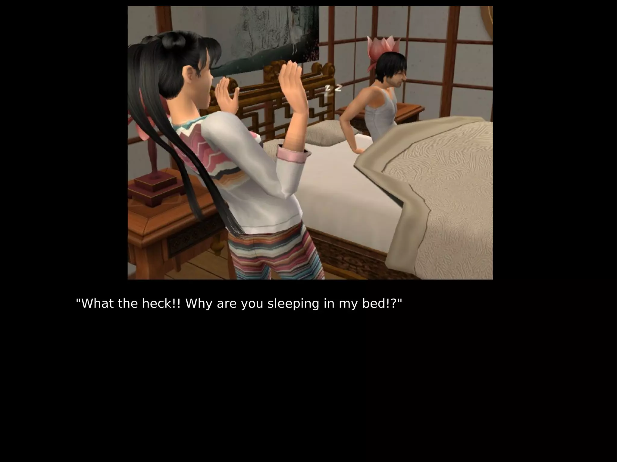 "What the heck!! Why are you sleeping in my bed!?" 