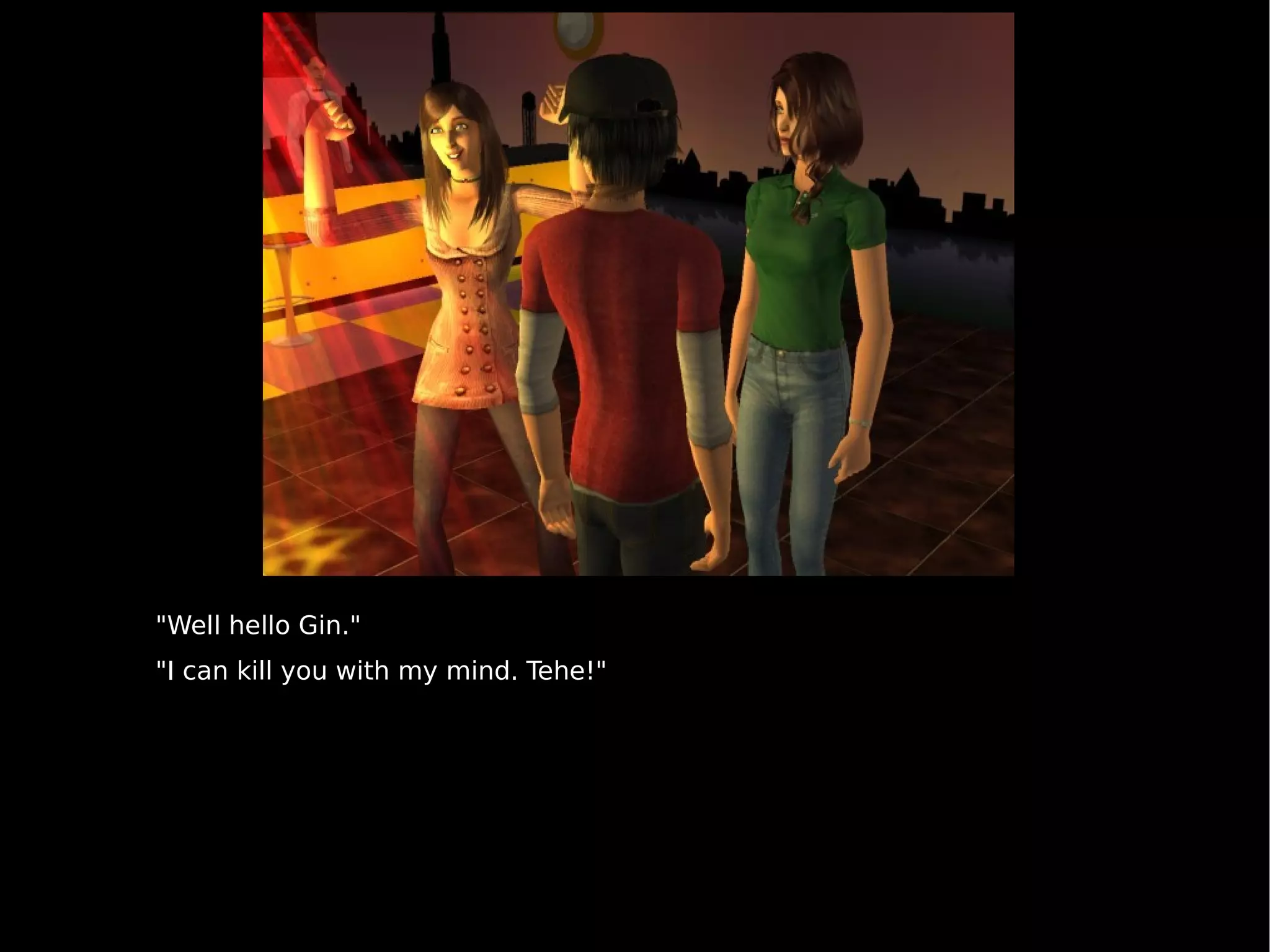 "Well hello Gin." "I can kill you with my mind. Tehe!" 