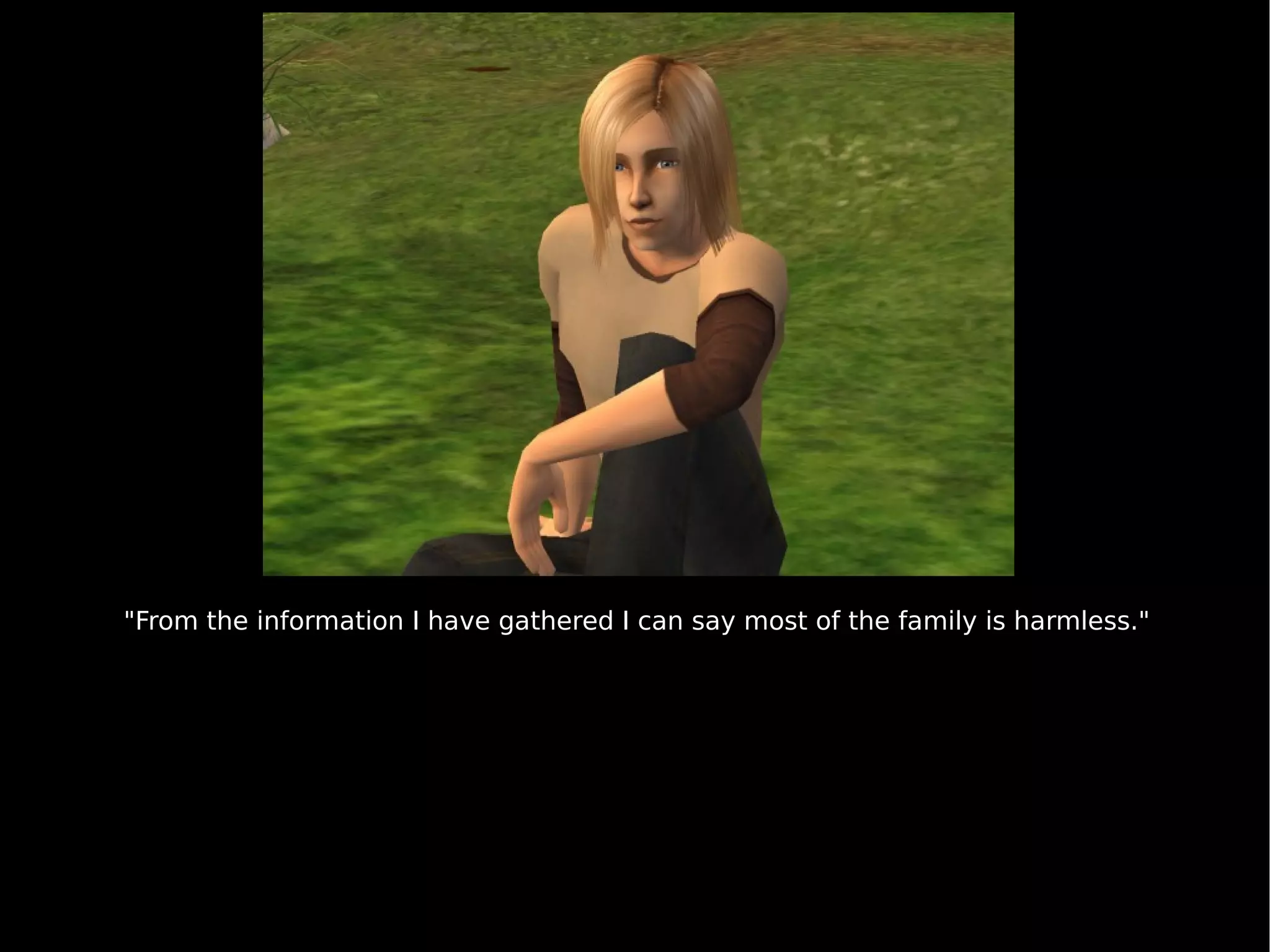 "From the information I have gathered I can say most of the family is harmless." 