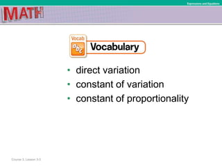 • direct variation
• constant of variation
• constant of proportionality
Course 3, Lesson 3-3
Expressions and Equations
 