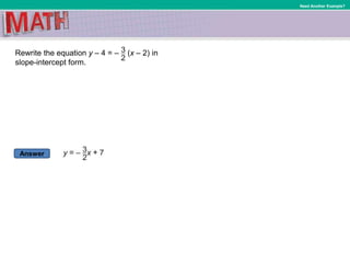 Answer
Need Another Example?
Rewrite the equation y – 4 = – (x – 2) in
slope-intercept form.
 