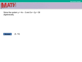 Answer
Need Another Example?
Solve the system y = 4x – 3 and 3x + 2y = 38
algebraically.
(4, 13)
 