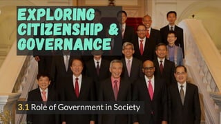 EXPLORING
CITIZENSHIP &
GOVERNANCE
3.1 Role of Government in Society
 