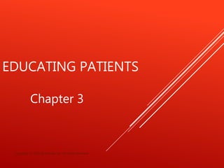 EDUCATING PATIENTS
Chapter 3
Copyright © 2020 by Elsevier, Inc. All Rights Reserved
 
