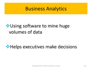 Business Analytics
Using software to mine huge
volumes of data
Helps executives make decisions
Copyright ©2017 Pearson Education, Limited 7-41
 