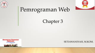 Pemrograman Web
SETIAWANSYAH, M.KOM.
Chapter 3
 