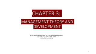 CHAPTER 3:
MANAGEMENT THEORY AND
DEVELOPMENT
By: Dr. Mohd Adib Abd Muin, IFP, CQIF (Wealth Management)
Islamic Business School (IBS), UUM
mohdadib@uum.edu.my
1
 