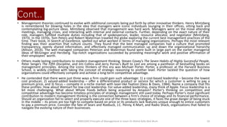 Cont..
• Management theories continued to evolve with additional concepts being put forth by other innovative thinkers. Henry Mintzberg
is remembered for blowing holes in the idea that managers were iconic individuals lounging in their offices, sitting back and
contemplating big-picture ideas. Mintzberg observed that management was hard work. Managers were on the move attending
meetings, managing crises, and interacting with internal and external contacts. Further, depending on the exact nature of their
role, managers fulfilled multiple duties including that of spokesperson, leader, resource allocator, and negotiator (Mintzberg,
1973). In the 1970s, Tom Peters and Robert Waterman traveled the globe exploring the current best management practices of the
time. Their book, In Search of Excellence, spelled out what worked in terms of managing organizations. Perhaps the most relevant
finding was their assertion that culture counts. They found that the best managed companies had a culture that promoted
transparency, openly shared information, and effectively managed communication up and down the organizational hierarchy
(Allison, 2014). The well managed companies Peterson and Waterman found were built in large part on the earlier managerial
ideas of McGregor and Herzberg. Top-notch organizations succeeded by providing meaningful work and positive affirmation of
their employees’ worth.
• Others made lasting contributions to modern management thinking. Steven Covey’s The Seven Habits of Highly Successful People,
Peter Senge’s The Fifth Discipline, and Jim Collins and Jerry Porras’s Built to Last are among a pantheon of bestselling books on
management principles. Among the iconic thinkers of this era was Michael Porter. Porter, a professor at the Harvard Business
School, is widely credited with taking the concept of strategic reasoning to another level. Porter tackled the question of how
organizations could effectively compete and achieve a long-term competitive advantage.
• He contended that there were just three ways a firm could gain such advantage: 1) a cost-based leadership – become the lowest
cost producer, 2) valued-added leadership – offer a differentiated product or service for which a customer is willing to pay a
premium price, and 3) focus – compete in a niche market with laser-like fixation (Dess & Davis, 1984). Name a company that fits
these profiles: How about Walmart for low-cost leadership. For value-added leadership, many think of Apple. Focus leadership is a
bit more challenging. What about Whole Foods before being acquired by Amazon? Porter’s thinking on competition and
competitive advantage has become timeless principles of strategic management still used today. Perhaps Porter’s most significant
contribution to modern management thinking is the connection between a firm’s choice of strategy and its financial performance.
Should an organization fail to select and properly execute one of the three basic strategies, it faces the grave danger of being stuck
in the middle – its prices are too high to compete based on price or its products lack features unique enough to entice customers
to pay a premium price. Consider the fate of Sears and Roebuck, J.C. Penny, K-Mart, and Radio Shack, organizations that failed to
navigate the evolving nature of their businesses.
BIMS1043 Principle of Management in Islam-Dr Mohd Adib Abd Muin 10
 