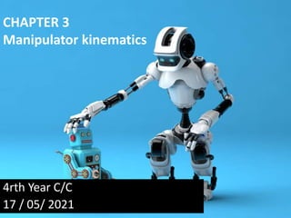 CHAPTER 3
Manipulator kinematics
4rth Year C/C
17 / 05/ 2021
 