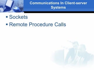 Communications In Client-server
Systems
 Sockets
 Remote Procedure Calls
 