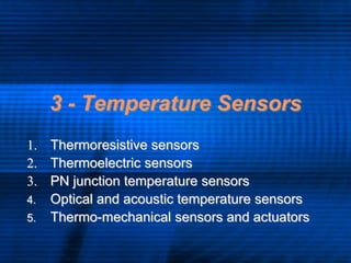 3 - Temperature Sensors
1. Thermoresistive sensors
2. Thermoelectric sensors
3. PN junction temperature sensors
4. Optical and acoustic temperature sensors
5. Thermo-mechanical sensors and actuators
 