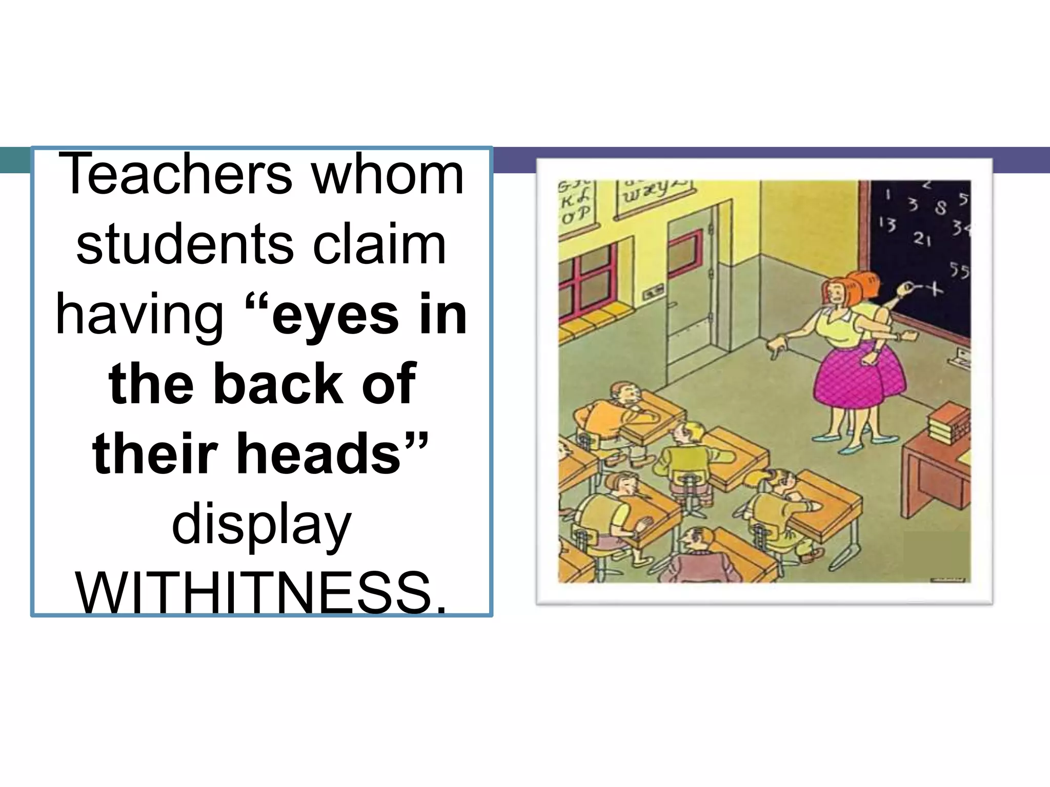 Teachers whom
students claim
having “eyes in
the back of
their heads”
display
WITHITNESS.
 